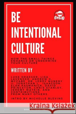 Be Intentional Culture: How the Small Things Enhance or Undermine Your Culture Lisa Lavender, Andrew G McCabe, Jeremy Watkin 9781735622729 Dyojo