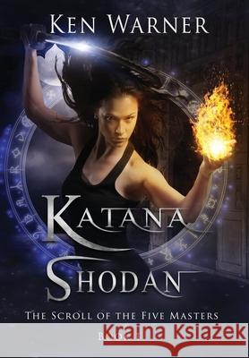 Katana Shodan: The Scroll of the Five Masters Ken Warner 9781735623597