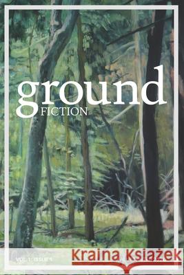 Ground fiction: Vol. 1, Issue 1 - Sixteen stories to keep you up all night reading! Seth Harwood Bennett Gates Nell Porte 9781735623801 Ground Fiction