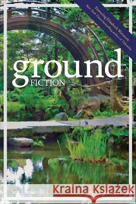 Ground Fiction: Vol. 2, Issue 1: Spring / Summer 2021 Elizabeth Wetmore, Jenn Fickley-Baker, Lynn Bemiller 9781735623818 Ground Fiction