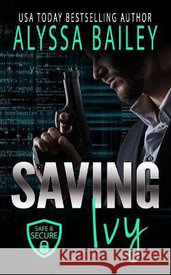 Saving Ivy: (Safe and Secure Book 3) Alyssa Bailey   9781735627236 Alyssa Bailey Romance
