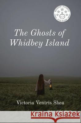 The Ghosts of Whidbey Island Victoria Ventris Shea 9781735631677 Protection Island Trading Co.