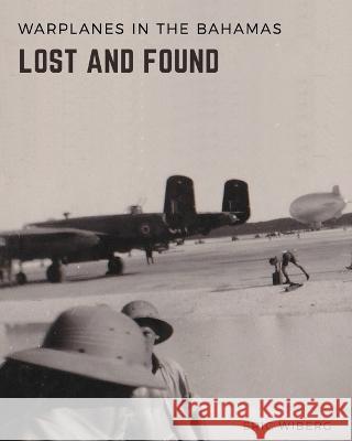 Warplanes Lost & Found in The Bahamas Eric Wiberg   9781735632421 Island Books