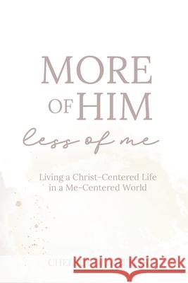 More of Him, Less of Me: Living a Christ-Centered Life in a Me-Centered World Chelsey Dematteis 9781735632841 Arabelle Publishing