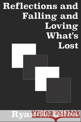 Reflections and Falling and Loving What's Lost Ryan K. Allen 9781735636405 R. R. Bowker