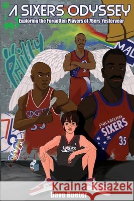 A Sixers Odyssey: Exploring the Forgotten Players of 76ers Yesteryear Dave Rueter 9781735637006