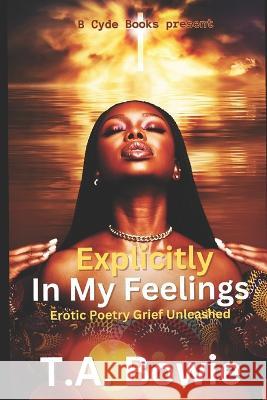Explicitly In My Feelings: Erotic Poetry Grief Unleashed Traci Annette Bowie   9781735637556 B Cyde Multi Media