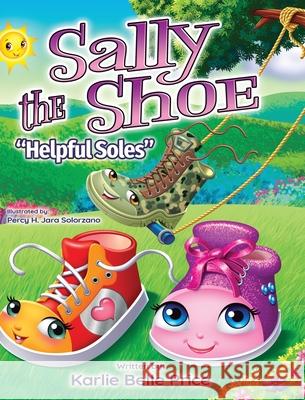 Sally the Shoe - Helpful Soles Karlie Belle Price, Percy H Jara Solorzano 9781735639307 Karlie Belle Price, Author