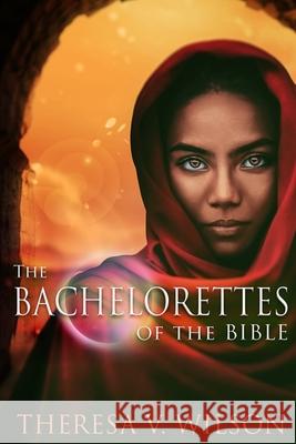 The Bachelorettes of the Bible Theresa V. Wilson 9781735640921