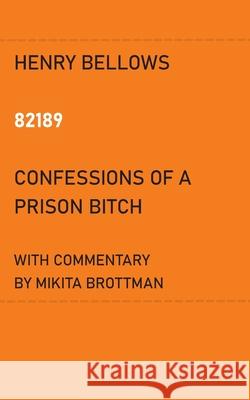 82189: Confessions of a Prison Bitch Henry Bellows, Mikita Brottman 9781735643823