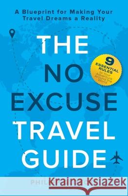 The NO EXCUSE Travel Guide: A Blueprint for Making Your Travel Dreams a Reality Philipp Gloeckl 9781735645308 Philipp Gloeckl