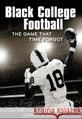 Black College Football: The Game That Time Forgot Carlos A Lock 9781735650210 Bardolf & Company