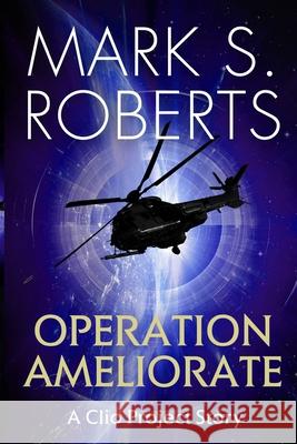 Operation Ameliorate: A Clio Project Story Mark S. Roberts 9781735651118