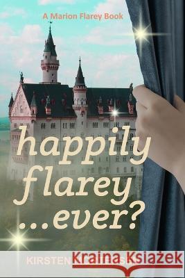 Happily Flarey...Ever?: A Marion Flarey Book Kirsten Mortensen 9781735652382 Concealed Beauties Publishing