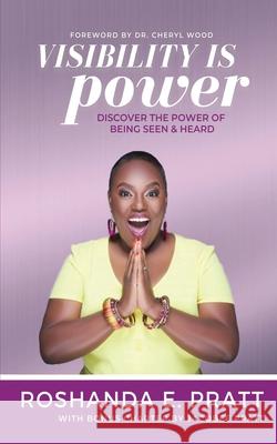 Visibility is Power: Discover the Power of Being Seen and Heard Roshanda E. Pratt 9781735654690 Rep Network LLC