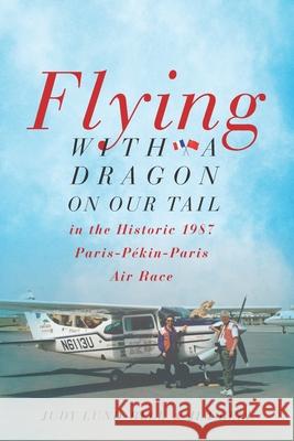 Flying with a Dragon on Our Tail: in the Historic 1987 Paris-Pékin-Paris Air Race Bell, Jim 9781735656618 Lundbell Books