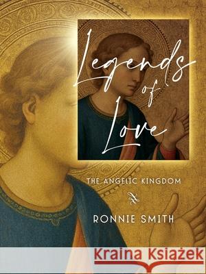 Legends of Love: The Angelic Kingdom Ronnie Smith 9781735659596 Plenus Gratia Publications