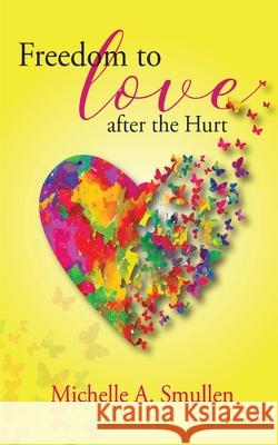 Freedom to Love After the Hurt Michelle A. Smullen Write It Out Publishing                  Ronda Flynn Wow 9781735661902