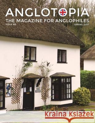 Anglotopia Magazine - Issue #6 - The Anglophile Magazine - British Airways, Winchester, Police Box, Milton Abbas, London Smog, and More!: The Anglophi Anglotopia LLC 9781735663968 Anglotopia LLC