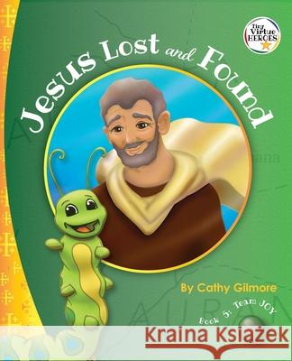 Jesus Lost and Found, the Virtue Story of Kindness: Book 5 in the Virtue Heroes Series Cathy Gilmore Jean Ann Schoonover-Egolf 9781735664354 Perpetual Light Publishing