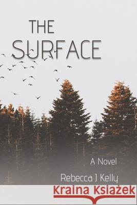 The Surface Rebecca J. Kelly 9781735664927 Rebecca J Kelly