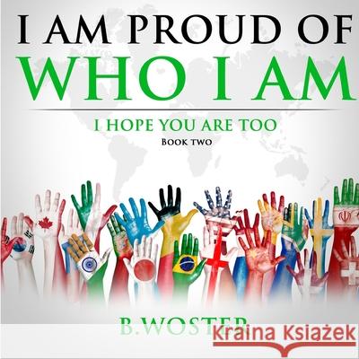 I Am Proud of Who I Am: I hope you are too (Book Two) Woster, B. 9781735665498 Barbara Woster