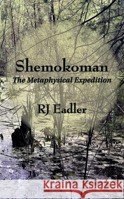 Shemokoman: The Metaphysical Expedition Raymond Eadler 9781735666211 Raymond Eadler