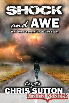 Shock and Awe: The Spiritual Journey of Coyote Chris Sutton Chris Sutton 9781735668956 Haunted Road Media, LLC