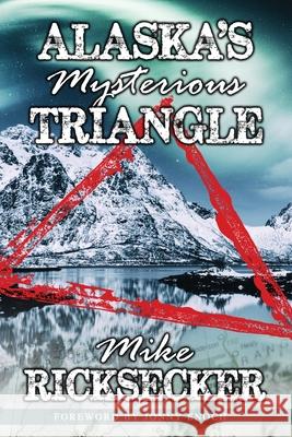 Alaska's Mysterious Triangle Mike Ricksecker 9781735668994