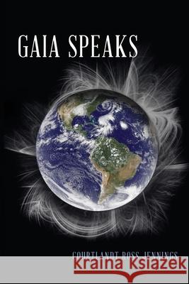 Gaia Speaks Courtlandt Ross Jennings 9781735671413 Courtlandt Jennings