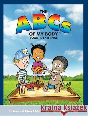 The ABCs of MY BODY (TM) (BOOK 1, EXTERNAL) Kunle J. Adebiyi Ashley Renee Adebiyi Thomas Petiet 9781735672809 Graceful Caring Hands, Inc.