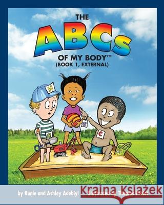 THE ABCs OF MY BODY (TM) (BOOK 1, EXTERNAL) Kunle J Adebiyi, Ashley Renee Adebiyi, Thomas Petiet 9781735672816 Graceful Caring Hands, Inc.