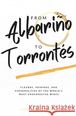 From Albariño to Torrontés: Flavors, Pairings, and Personalities of the World's Most Underrated Wines Sanderson, Shea 9781735675329 Nouveau Press