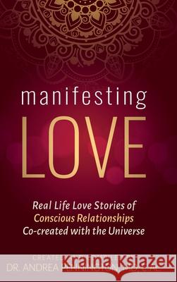 Manifesting Love: Real Life Love Stories of Conscious Relationships Co-created with the Universe Andrea Pennington Michael Beckwith Karan Joy Almond 9781735679020 Make Your Mark Global