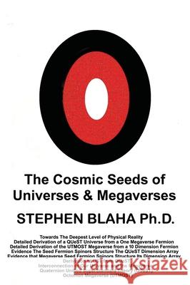 The Cosmic Seeds of Universes and Megaverses Stephen Blaha 9781735679518 Pingree-Hill Publishing