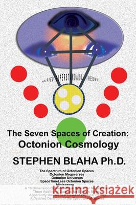 The Seven Spaces of Creation: Octonion Cosmology Stephen Blaha 9781735679532 Pingree-Hill Publishing