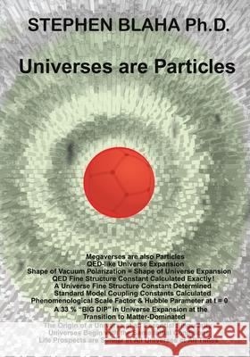 Universes are Particles Stephen Blaha 9781735679594