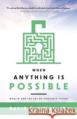 When Anything Is Possible: Wealth and the Art of Strategic Living David C. Wells 9781735681306 Family Capital Strategy, LLC