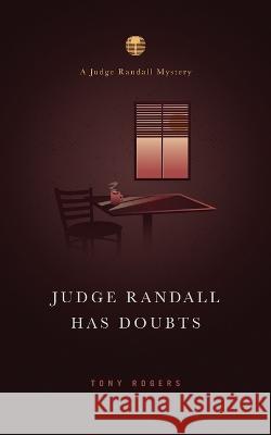 Judge Randall Has Doubts: A Judge Randall Mystery Tony Rogers 9781735683522 R. R. Bowker