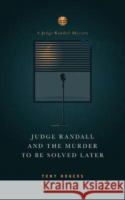 Judge Randall And The Murder To Be Solved Later Tony Rogers 9781735683546 R. R. Bowker