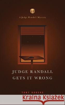 Judge Randall Gets It Wrong Tony Rogers 9781735683560