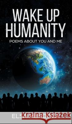 Wake Up Humanity: Poems About You and Me Elsa Mendoza Dennis Mendoza 9781735686110 Elsa Mendoza