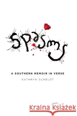 Spasms: A Southern Memoir in Verse Kathryn A. Scheldt 9781735690506