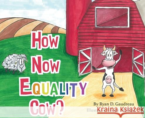 How Now Equality Cow? Ryan Gaudreau 9781735691053 MindStir Media