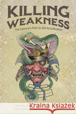 Killing Weakness: The Samurai's Path to Self-Actualization Ryan Perez 9781735694115