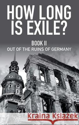 How Long Is Exile?: BOOK II: Out of the Ruins of Germany Astrida Barbins-Stahnke 9781735694856 ABS Publishing