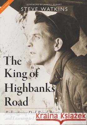 The King of Highbanks Road: Rediscovering Dad, Rural America, and Learning to Love Home Again Steve Watkins James L. Rubart 9781735695204 Pilgrim Strong