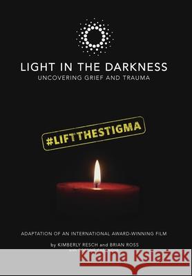 Light in the Darkness: Uncovering Grief and Trauma Kimberly Resch Brian Ross Corrine Casanova 9781735695983 Conscious Content
