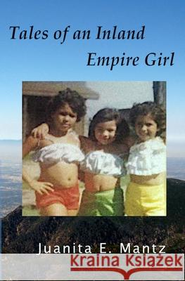 Tales of an Inland Empire Girl Juanita E. Mantz 9781735698434 Los Nietos Press