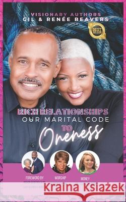 Rich Relationships: Our Marital Code to Oneness Gil Beavers Renee Beavers 9781735701851 Rich Relationships Renee Beavers